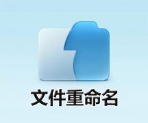好用的文件重命名软件有哪些？好用的文件重命名软件免费下载